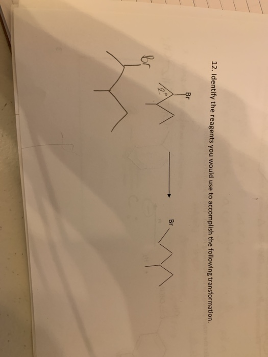 12. Identify the reagents you would use to accomplish the following transformation. Br
