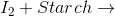 I_2 + Starch \rightarrow