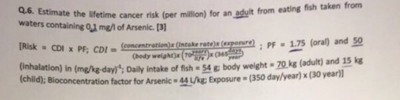 the lifetime cancer risk (per million) for an adult from eating fish taken from PF 1.75 (oral) and 50 on) in (mg/kg-day): Daily intake of fish 54 g body weight 70 kg (adult) and 15 kg waters containing 0,1 mg/l of Arsenic. 13) Risk CDI x PF: CDI (concentration)x (intake rate)x (exponure) (body weight)x (70 )x (365 29 (chil F Bloconcentration factor for Arsenic 44 /kg: Exposure (350 day/year) x (30 year)l