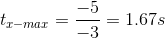 t_{x-max}=\frac{-5}{-3} = 1.67s
