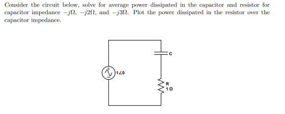 Consider the circuit below, solve for average power dissipated in the capacitor and resistor for capacitor impedance -;12, -3