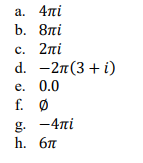 a. 4πί b. 8πί C. 2πί d. -2π(3 +i) e. 0.0 f. ο g. -4πί h. 6π