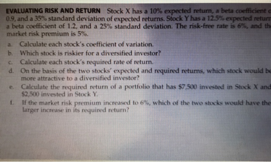 EVALUATING RISK AND RETURN Stock X has a 10% expected return, a beta coefficienta 0.9. and a 35.0 standard deviation of expec