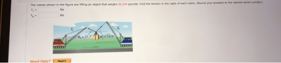 The cranes shown in the figure are lifting an object that weighs 20,330 pounds. Find the tension is the cable of each crane (