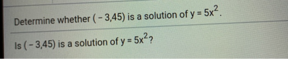 Determine whether (-3,45) is a solution of y = 5x². Is (-3,45) is a solution of y = 5x??