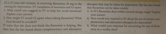 ST, a 37-year-old woman, is receiving fluoxetine 20 mg in the evening for depression. ST complains of insomnia and GI upset.