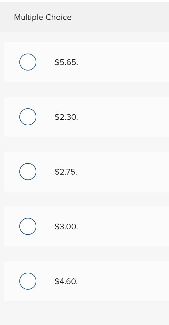 Multiple Choice $5.65. $2.30. $2.75. $3.00. $4.60.