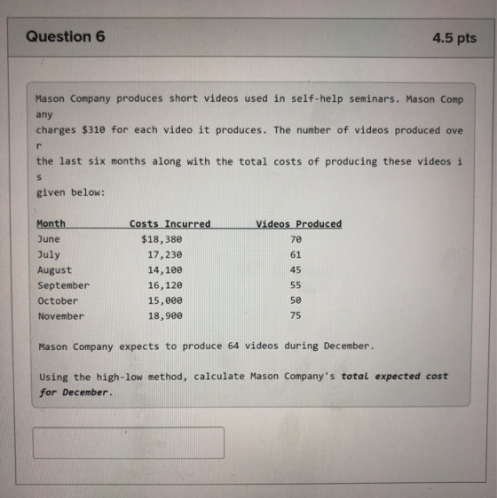 Question 6 4.5 pts Mason Company produces short videos used in self-help seminars. Mason Comp any charges $310 for each video