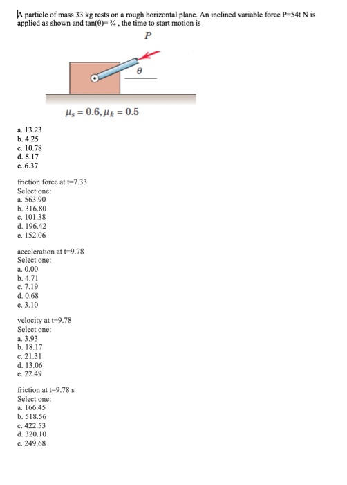 A particle of mass 33 kg rests on a rough horizontal plane. An inclined variable force P-54 Nis applied as shown and tan(O)-4