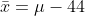 Y = μ - 44