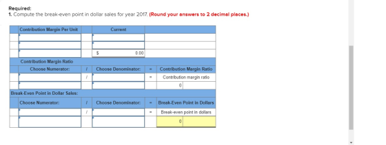 Required: 1. Compute the break-even point in dollar sales for year 2017. (Round your answers to 2 decimal places.) Contributi