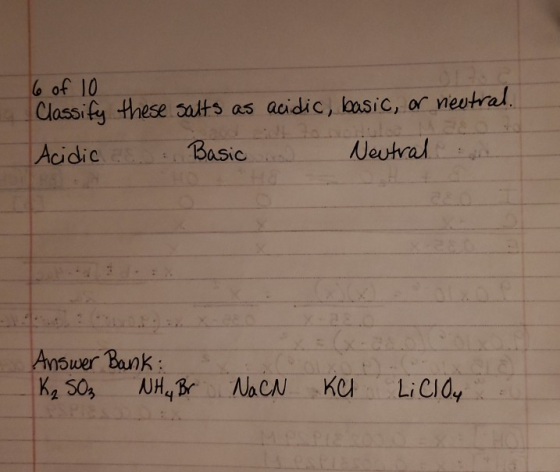 6 of 10 Classify these salts as acidic, basic, or neutral. Acidic a Basic Neutral Answer Bank K₂ SO₂ NH ₂ Br NaN Ke LiCloy)