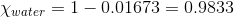 Xwater = 1-0.01673 = 0.9833