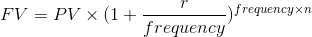 FV= PV \times (1+\frac{r}{frequency})^{frequency \times n}
