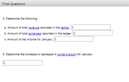 Final Questions 4. Determine the following a. Amount of total revenue recorded in the ledger. $ b. Amount of total expenses r