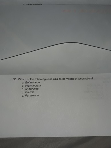 30. Which of the following uses cilia as its means of locomotion? a. Entamoeba b. Plasmodium C. Anopheles d Giardia e. Parame
