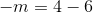 -m = 4 -6
