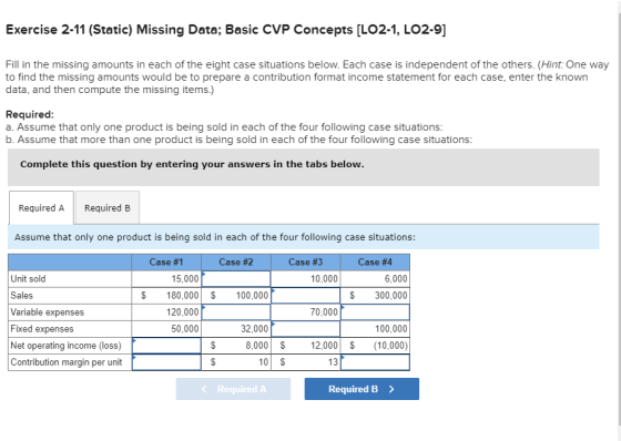 Exercise 2-11 (Static) Missing Data; Basic CVP Concepts [LO2-1, LO2-9] Fill in the missing amounts in each of the eight case