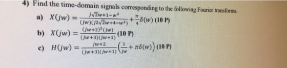 4) Find the time-domain signals corresponding to the following Fourier transforms. b) X(jw) (jw +3)(Jw+1)