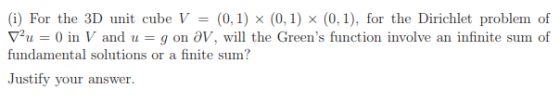 (i) For the 3D unit cube V = (0.1) (0.1) × (0.1), for the Dirichlet problem of V2u0 in V and ug on aV, will the Greens funct