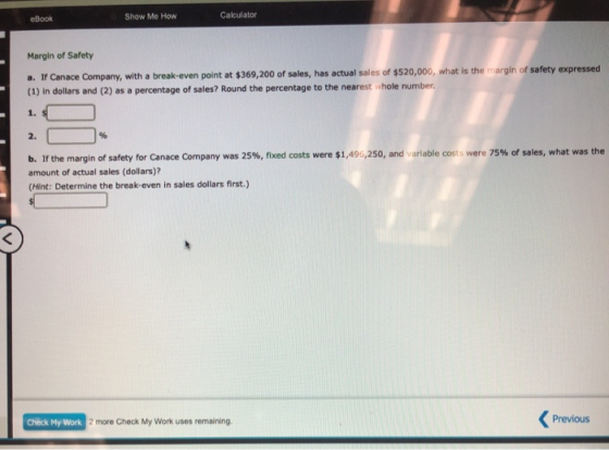 eBook Show Me How Calculator Margin of Safety a. If Canace Company, with a break-even point at $369,200 of sales, has actual