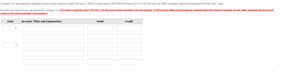 Larkspur Co. uses the gross method to record sales made on credit. On June 1, 2020, it made sales of $64,000 with terms 2/15,
