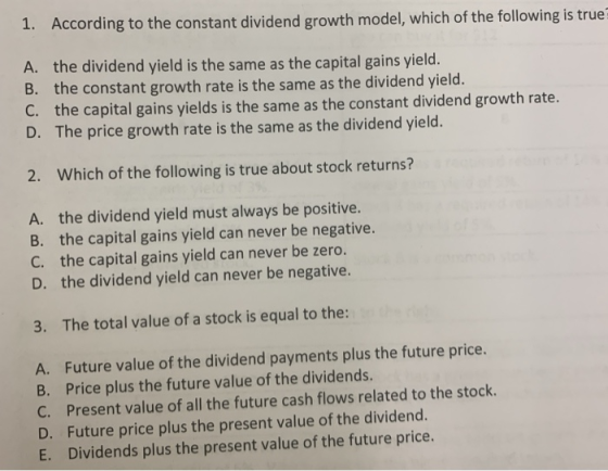 1. According to the constant dividend growth model, which of the following is true A. the dividend yield is the same as the c