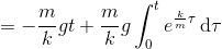=-\frac mkgt +\frac mkg \int_0^t e^{\frac km \tau}\,\text d\tau