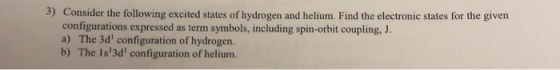 3) Consider the following excited states of hydrogen and helium. Find the electronic states for the given configurations expr