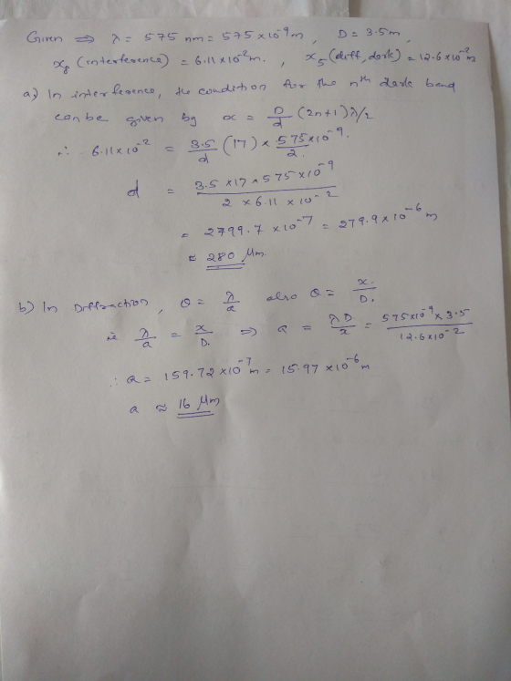 Giren m. = 575 nm = 575 x 10 m D = 3.5m x (interference) - 6.11x102m. x (diff, dook) a 12-6x0 a) In interference, the conditi
