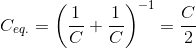 C_{eq.}=\left (\frac{1}{C}+\frac{1}{C} \right )^{-1}=\frac{C}{2}