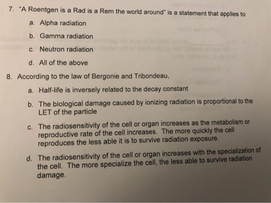 7. A Roentgen is a Rad is a Rem the world around is a statement that applies to a. Alpha radiation b. Gamma radiation C. Ne