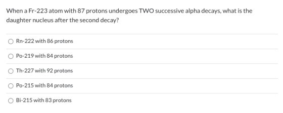 When a Fr-223 atom with 87 protons undergoes TWO successive alpha decays, what is the daughter nucleus after the second decay