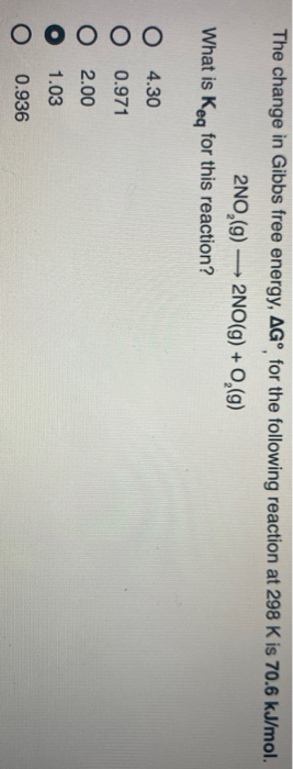 The change in Gibbs free energy, AGⓇ for the following reaction at 298 K is 70.6 kJ/mol. 2NO,(9) — 2NO(g) + O2(9) What is Keq