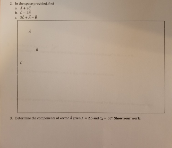 2. In the space provided, find b. C-2B 3. Determine the components of vector A given A 2.5 and 0A 50° Show your work.