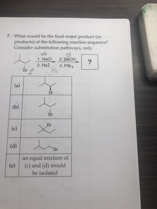 7. What would be the final major product (or products) of the following reaction sequence? Consider substitution pathways, on