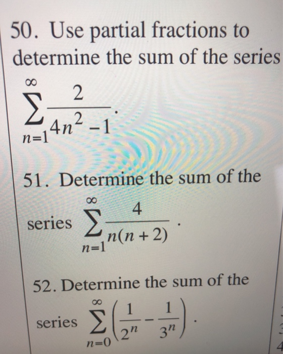 50. Use partial fractions to determine the sum of the series 14n² n = 51. Determine the sum of the series _ 4 n=in(n + 2) : 5
