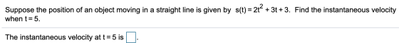 Suppose the position of an object moving in a straight line is given by s(t) = 2t? + 3t+3. Find the instantaneous velocity wh