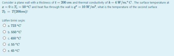 Consider a plane wall with a thickness of t = 200 cm and thermal conductivity of k=4W/m.°C. The surface temperature at x = 0