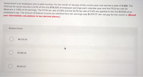Portia Grant is an employee who is paid monthly. For the month of January of the current year, she earned a total of 8,888. T