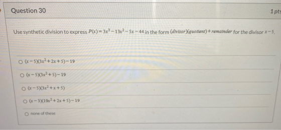 Question 30 1 pts Use synthetic division to express P(x)= 3x® – 13x2 – 5x – 44 in the form (divisor)(quotient) + remainder fo