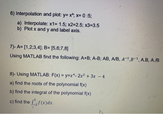 6) Interpolation and plot: y=x*; x=0:5; a) Interpolate: x1= 1.5; x2=2.5; x3=3.5 b) Plot x and y and label axis. 7)- A= [1,2;3