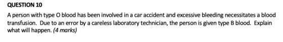QUESTION 10 A person with type O blood has been involved in a car accident and excessive bleeding necessitates a blood transf