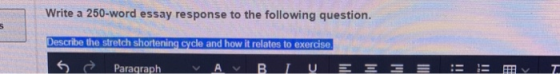 Write a 250-word essay response to the following question. Describe the stretch shortening cycle and how it relates to exerci
