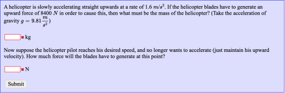A helicopter is slowly accelerating straight upwards at a rate of 1.6 m/s². If the helicopter blades have to generate an upwa