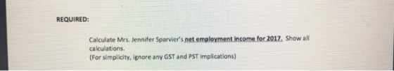 REQUIRED: Calculate Mrs. Jennifer Sparviers net employment income for 2017. Show all calculations. (For simplicity, ignore a