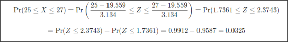 Pr(25<X<27) = Pr 25 - 19.559 3.134 27 – 19.559 3.134 r(1.7361 <7<2.3743) = Pr(Z < 2.3743) - Pr(Z < 1.7361) = 0.9912 - 0.9587