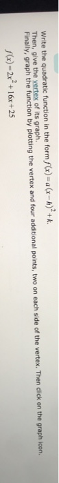 Write the quadratic function in the form(x)-a(-h)*+k Then, give the yertex of its graph Finaly, graph the function by plottin