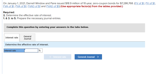 On January 1, 2021, Darnell Window and Pane issued $18.9 million of 10-year, zero-coupon bonds for $7,286,768. (FV of $1, PV