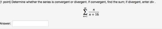 (1 point) Determine whether the series is convergent or divergent. If convergent, find the sum; if divergent, enter div. Στο